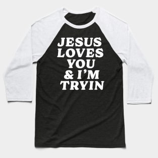 Jesus loves you and i'm tryin Baseball T-Shirt